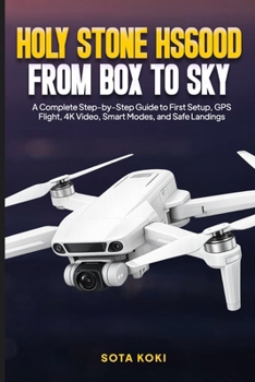 HOLY STONE HS600D FROM BOX TO SKY: A Complete Step-by-Step Guide to First Setup, GPS Flight, 4K Video, Smart Modes, and Safe Landings
