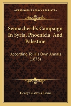 Sennacherib's Campaign In Syria, Phoenicia, And Palestine: According To His Own Annals