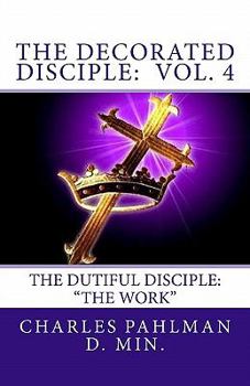 Paperback The Decorated Disciple- Volume 4: The Dutiful Disciple: Volume Four "The Work" Book