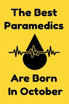 The Best Paramedics Are Born In October : Journal Gift For Women/Men/Boss/Coworkers/Colleagues/Students/Friends, Notebook Birthday Gift for Paramedics: Lined Notebook / Journal Gift, 120 Pages, 6x9.