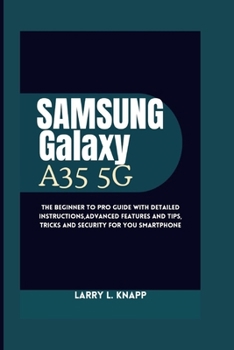 Paperback Samsung Galaxy A35 5G USER GUIDE: The Beginner to pro guide with Detailed Instructions, Advanced Features and Tips, tricks and security for you smartp Book