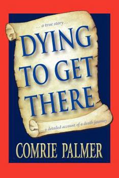 Paperback Dying to Get There: . . . a True Story . . . . . . a Detailed Account of a Death Journey . . . . Book