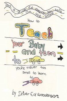 How to Teach your Baby and Teen to Drive: You're Never too Small to Learn to Drive