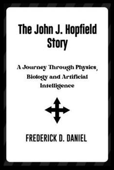 Paperback The John J. Hopfield Story: A Journey Through Physics, Biology and Artificial Intelligence. Book