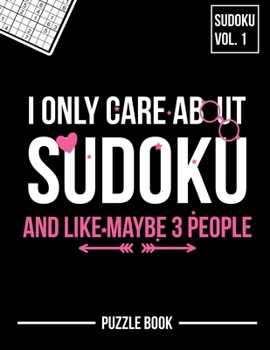 Paperback I Only Care About Sudoku And Like Maybe 3 People Puzzle Book Volume 1: 200 Challenging Puzzles Book
