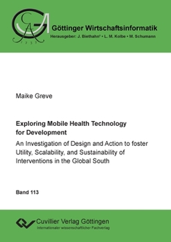 Paperback Exploring Mobile Health Technology for Development: An Investigation of Design and Action to foster Utility, Scalability, and Sustainability of Interv Book