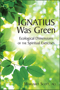 Paperback Ignatius Was Green: Ecological Dimensions of the Spiritual Exercises Book