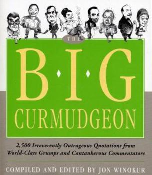 Paperback Big Curmudgeon: 2,500 Outrageously Irreverent Quotations from World-Class Grumps and Cantankerous Commentators Book