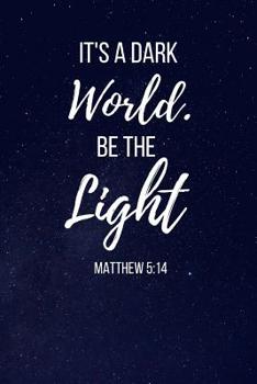 Paperback It's A Dark World Be The Light: Matthew Bible Verse Notebook/Journal 120 Page (6x 9) Book
