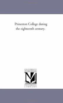 Princeton College During the Eighteenth Century (Classic Reprint)