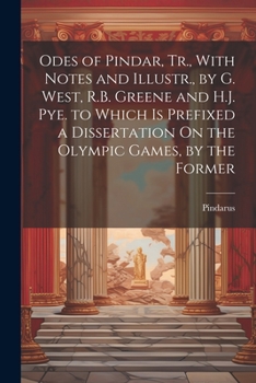 Paperback Odes of Pindar, Tr., With Notes and Illustr., by G. West, R.B. Greene and H.J. Pye. to Which Is Prefixed a Dissertation On the Olympic Games, by the F Book