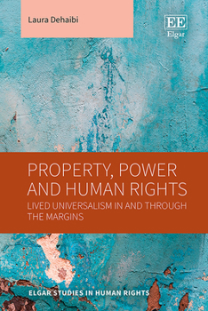 Hardcover Property, Power and Human Rights: Lived Universalism In and Through the Margins (Elgar Studies in Human Rights) Book