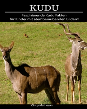 kudu: Faszinierende kudu Fakten f�r Kinder mit atemberaubenden Bildern!