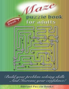 Paperback Maze Puzzle Book for Adults: Build Your Problem Solving Skills and Increase Your Confidence Book
