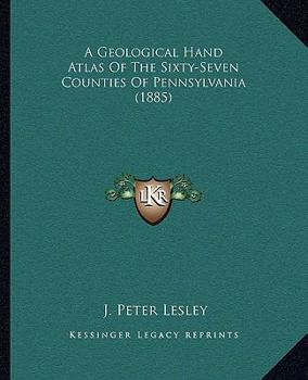 Paperback A Geological Hand Atlas Of The Sixty-Seven Counties Of Pennsylvania (1885) Book