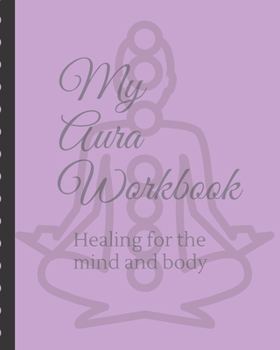 My Aura Workbook Healing For The Mind And Body: Energy Healers | Reiki Practitioners | Divine | body Vibrations | Healing Hands | Color | Chakra | Outline Body Aura | Grounding | Magical | Vibe Scale