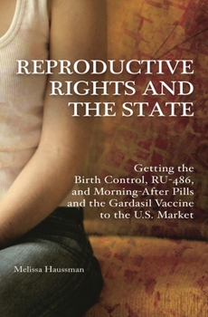 Paperback Reproductive Rights and the State: Getting the Birth Control, Ru-486, and Morning-After Pills and the Gardasil Vaccine to the U.S. Market Book