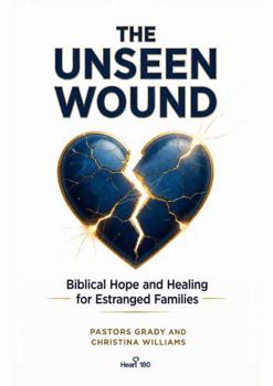 The Unseen Wound: Biblical Hope and Healing For Estranged Families