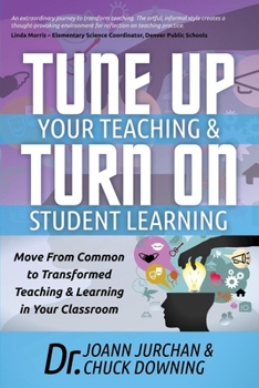 Paperback Tune Up Your Teaching and Turn on Student Learning: Move from Common to Transformed Teaching and Learning in Your Classroom Book