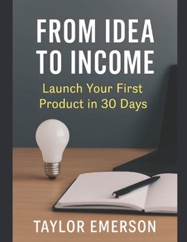 Paperback From Idea to Income: Launch Your First Product in 30 Days Book