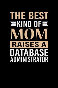 Paperback The Best Kind Of Mom Raises A Database Administrator: Mother's day Database Administrator Mom Writing Journal Lined, Diary, Notebook (6 x 9) 120 Page Book