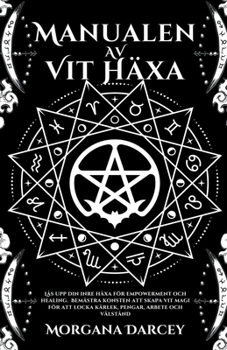 Paperback Manualen av Vit Häxa - Lås Upp Din Inre Häxa För Empowerment Och Healing. Bemästra Konsten Att Skapa Vit Magi För Att Locka Kärlek, Pengar, Arbete Och [Swedish] Book