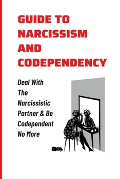 Paperback Guide To Narcissism And Codependency: Deal With The Narcissistic Partner & Be Codependent No More: How Narcissistic And Codependent Persons Behave In Book