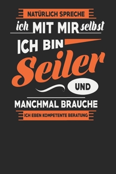 Natürlich Spreche Ich Mit Mir Selbst Ich bin Seiler Und Manchmal Brauche Ich Eben Kompetente Beratung: Seiler Notizbuch | Seiler Geschenke | Tagebuch ... Karierte Seiten | ca. A 5 (German Edition)