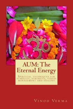 Paperback Aum: The Eternal Energy: Spiritual techniques for stability, strength, stress management and healing Book