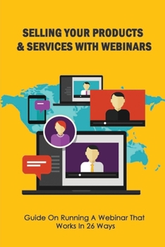 Paperback Selling Your Products & Services With Webinars: Guide On Running A Webinar That Works In 26 Ways: How Do You Structure A Sales Webinar Book