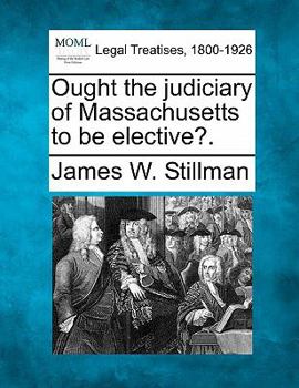 Paperback Ought the Judiciary of Massachusetts to Be Elective?. Book