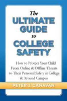 Paperback The Ultimate Guide to College Safety: How to Protect Your Child From Online & Offline Threats to Their Personal Safety at College & Around Campus Book