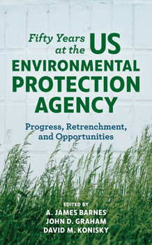 Hardcover Fifty Years at the US Environmental Protection Agency: Progress, Retrenchment, and Opportunities Book