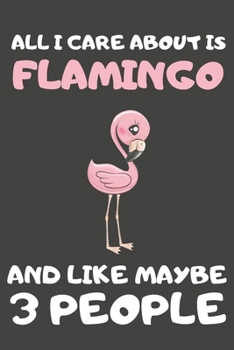 Paperback All I Care About Is Flamingo And Like Maybe 3 People: Flamingo Gifts For Flamingo Lovers - Blank Lined Notebooks, Journals, Planners and Diaries to Wr Book