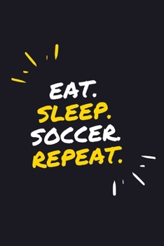 EAT. SLEEP. SOCCER. REPEAT.: 6" x 9" 110 Page Lined Journal / Blank Lined Journal For kids, ramen , student, school, women, girls, boys, men, waifu, ... 110 Pages, 6x9, Soft Cover, Matte Finish