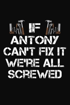 Paperback If Antony Can't Fix It We're All Screwed: Personalized Handyman Journal - Gift Notebook Book