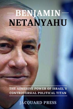 Paperback Benjamin Netanyahu: The Adhesive Power of Israel's Controversial Political Titan Book