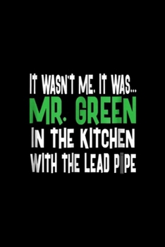 Paperback it wasn't me. It was? mr. green I the ktchen with the lead pipe: Mr. Green Kitchen Lead Pipe Clue Journal/Notebook Blank Lined Ruled 6x9 100 Pages Book