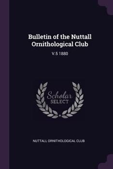 Paperback Bulletin of the Nuttall Ornithological Club: V.5 1880 Book