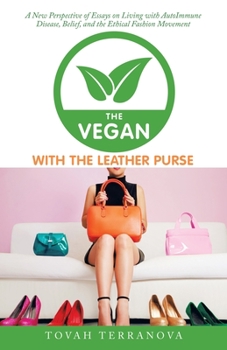 Paperback The Vegan with the Leather Purse: A New Perspective of Essays on Living with Autoimmune Disease, Belief, and the Ethical Fashion Movement Book