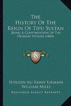 Paperback The History Of The Reign Of Tipu Sultan: Being A Continuation Of The Neshani Hyduri (1864) Book