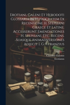 Paperback Erotiani, Galeni Et Herodoti Glossaria In Hippocratem Ex Recensione H. Stephani Graece Et Latine. Accesserunt Emendationes H. Stephani, Etc. Recens. S Book