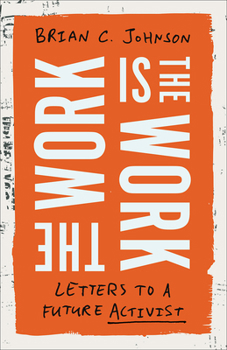 Hardcover The Work Is the Work: Letters to a Future Activist Book