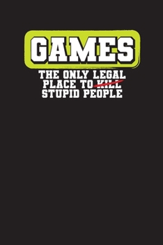 Paperback Games The Only Legal Place to Kill Stupid People: Funny Gaming Journal - Gamers Daily Planner - Undated Gaming Day Diary - Video Game Notebook - Novel Book