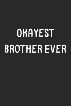 Paperback Okayest Brother Ever: Lined Journal, 120 Pages, 6 x 9, Funny Brother Gift Idea, Black Matte Finish (Okayest Brother Ever Journal) Book