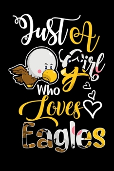 Just A Girl Who Loves Eagles Funny Gift Journal: Blank line notebook for girl who loves eagles cute gifts for eagle lovers. Cool gift for eagles ... eagle accessories for women, girls & kids.
