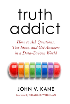 Hardcover Truth Addict: How to Ask Questions, Test Ideas, and Get Answers in a Data-Driven World Book
