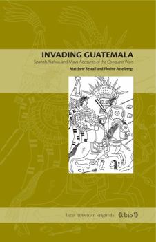 Paperback Invading Guatemala: Spanish, Nahua, and Maya Accounts of the Conquest Wars Book