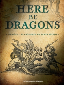 Paperback Here Be Dragons - 8 Original Intermediate to Advanced Piano Solos by Jason Sifford Book