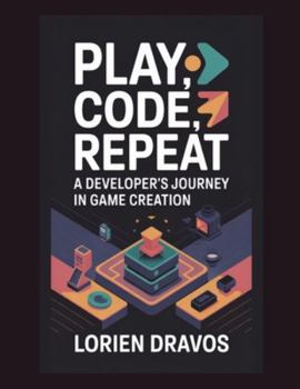 Paperback Play, Code, Repeat: A Developer's Journey in Game Creation Book